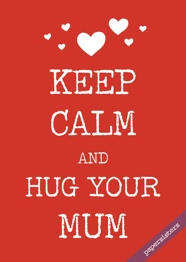 Keep calm hug your Mum